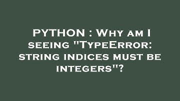 PYTHON : Why am I seeing "TypeError: string indices must be integers"?