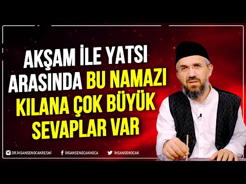 Akşam ile Yatsı Arasında Bu Namazı Kılana Çok Büyük Sevaplar Var | İhsan Şenocak