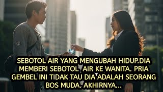Sebotol Air Yang Mengubah Hiduppria Lusuh  Tidak Tau Dia Adalah Seorang Bos Muda  Akhirnya