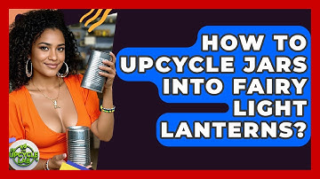 How To Upcycle Jars Into Fairy Light Lanterns? - The Upcycle Lab