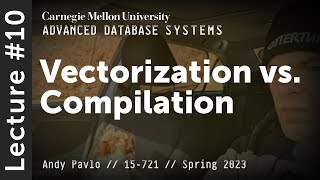 10 - Query Vectorization vs. Compilation (CMU Advanced Databases / Spring 2023)
