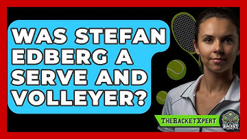 Was Stefan Edberg A Serve And Volleyer? - The Racket Xpert