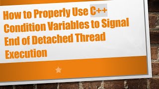 How to Properly Use C+ +  Condition Variables to Signal End of Detached Thread Execution