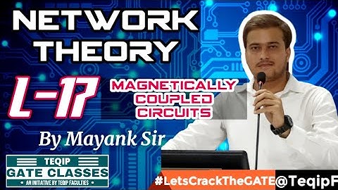 Lec-17 | EE/ECE | Network Theory by Mayank Sir |  LetsCrackTheGATE by TEQIP_Faculties