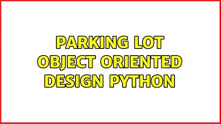 Parking Lot Object Oriented Design Python (2 Solutions!!)