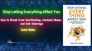 STOP LETTING EVERYTHING AFFECT YOU by Daniel Chidiac | Expanded Summary
