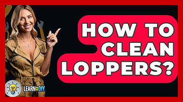 How To Clean Loppers? - LearnToDIY360.com