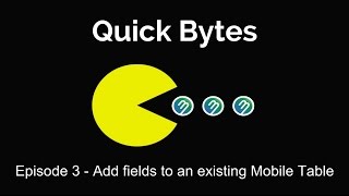Quick Bytes Episode 3 - Adding new fields to an existing Mobile Table