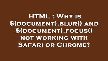 HTML : Why is $(document).blur() and $(document).focus() not working with Safari or Chrome?