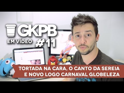 GKPB Em Vídeo #11 - Tortada na Cara, O Canto da Sereia e Novo Logo Globeleza