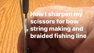 How I sharpen my scissors for bow string making and braided fishing line.  By Joe Zummo 