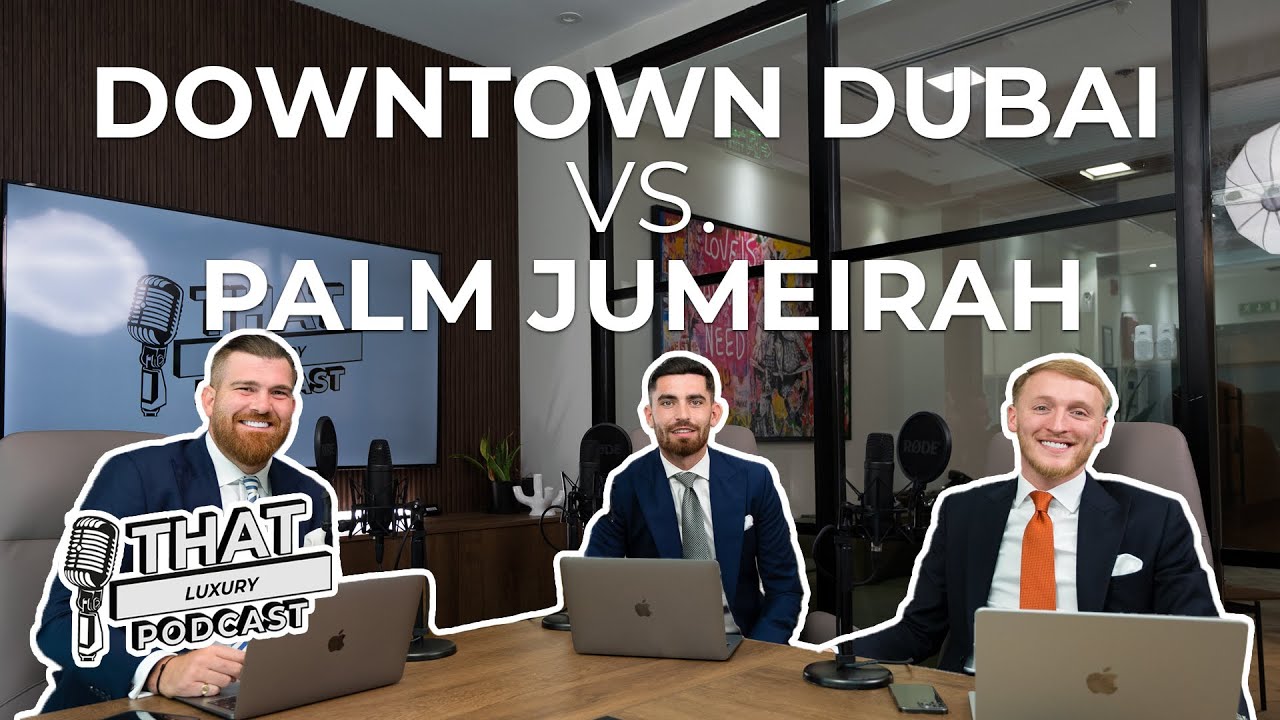 that luxury podcast • downtown dubai vs palm jumeirah