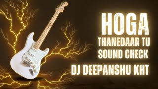 Hoga Thanedaar Tu | Sound Check | Dj Deepanshu KhT