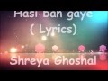 Hasi Ban Gaye*** Lyrics**** from Hamari Adhuri Kahani. Enjoy Great voice of Shreya Ghoshal.