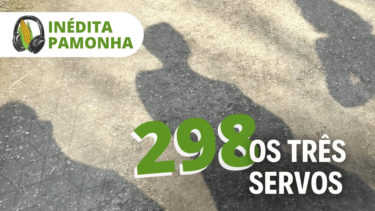 Inédita Pamonha 298 - Os três servos