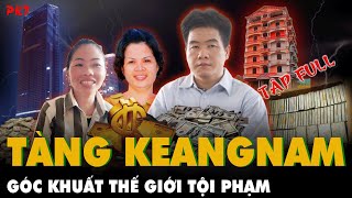 FULL Tiểu sử giang hồ TÀNG KEANGNAM: Xây LÂU ĐÀI to nhất Sơn La, tự coi mình là CON ÔNG TRỜI | PKT