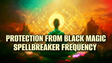 Spellbreaker Frequency | Protection From Black Magic | Music To Clean Negative Energies And Enemies