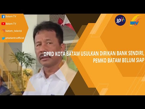 DPRD KOTA BATAM USULKAN DIRIKAN BANK SENDIRI, PEMKO BATAM BELUM SIAP