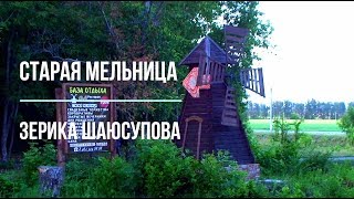 Старая мельница Зерика Шаюсупова / Жизненная история.