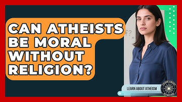 Can Atheists Be Moral Without Religion? - Learn About Atheism