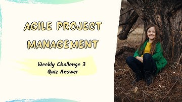 Agile Project Management Weekly Challenge 3 Quiz Answer