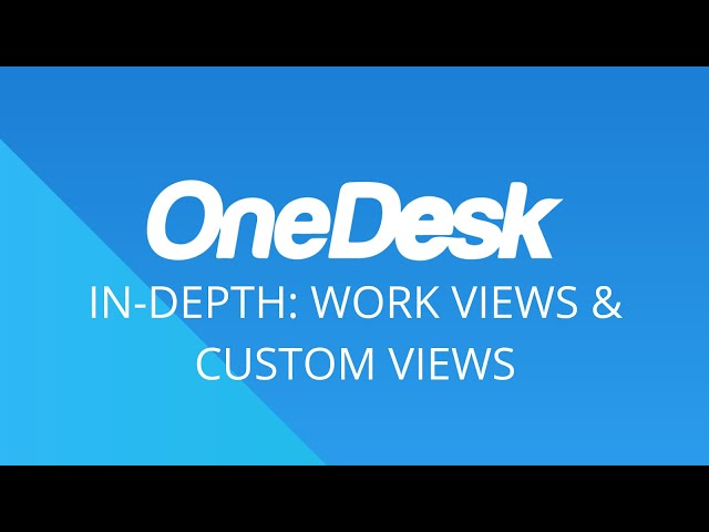 OneDesk - In-Depth: Work Views & Custom Views