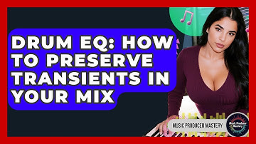 Drum EQ: How To Preserve Transients In Your Mix - Music Producer Mastery