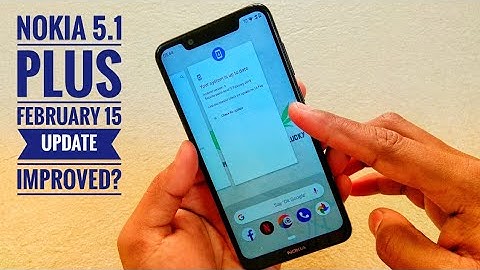 Nokia 5.1 Plus February 15 2019 Update Changelog and Improvements?