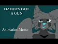 DADDYS GOT A GUN || Animation Meme