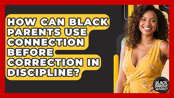 How Can Black Parents Use Connection Before Correction In Discipline? - Black Parent Authority