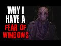 Why I Have A Fear Of Windows | True Scary Stories