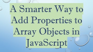 A Smarter Way to Add Properties to Array Objects in JavaScript