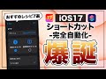 これはマジで使え！ iOS 17で大幅進化したショートカットがヤバすぎる。便利レシピ7選！