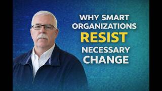 Why Smart Organizations Resist Necessary Change
