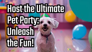 Host the Ultimate Pet Party: Unleash the Fun! 🎉🐾