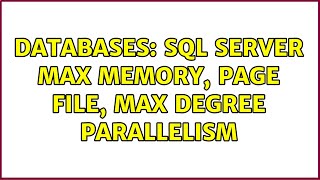 Databases: SQL Server max memory, page file, max degree parallelism (4 Solutions!!)