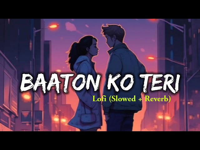 Baaton Ko Teri - Lofi (Slowed + Reverb) | Arijit Singh | Shabbir Ahmed | Himesh Reshammiya class=