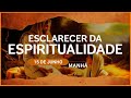 Esclarecer da Espiritualidade | 15 de Junho - MANHÃ