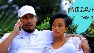 Lewededut ለወደዱት | Ethiopian drama Lewededut ክፍል 6