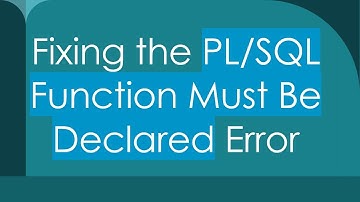 Fixing the PL/SQL Function Must Be Declared Error