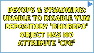 DevOps & SysAdmins: Unable to disable yum repository 'RhnRepo' object has no attribute 'cfg'