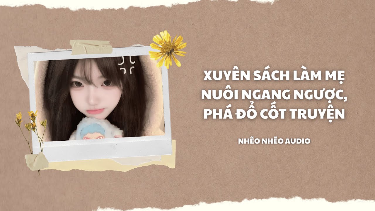 Full Audio | XUYÊN SÁCH LÀM MẸ NUÔI NGANG NGƯỢC, PHÁ ĐỔ CỐT TRUYỆN | Nhẽo Nhẽo Audio #truyenaudio