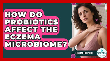 How Do Probiotics Affect The Eczema Microbiome? - Eczema Help Hub