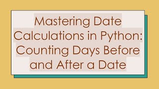 Mastering Date Calculations in Python: Counting Days Before and After a Date