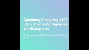 Gutenberg Changelog #108 – Gutenberg 19.3, WordPress 6.7 – Block Themes for Agencies, WordCamp Asia