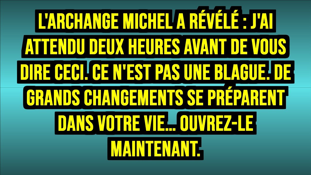 🔥 L'ARCHANGE MICHEL A RÉVÉLÉ : J'AI ATTENDU DEUX HEURES AVANT DE VOUS DIRE CECI. CE N'EST PAS...