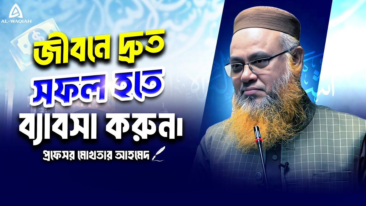 জীবনে দ্রুত সফল হতে ব্যাবসা করুন || প্রফেসর মোখতার আহমেদ || Professor mokhtar ahmed |bangla waz ||