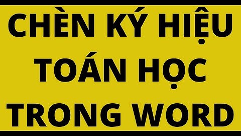 Hướng dẫn viết kí hiệu toán học trong word 2023 năm 2024