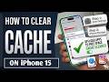 how to clear cache on iphone 15