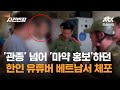관종 넘어 마약 홍보 하던 한국인 유튜버 베트남서 체포 JTBC 사건반장 관종 넘어 마약 홍보 하던 한국인 유튜버 베트남서 체포 JTBC 사건반장